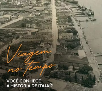 Viagem no tempo. Você conhece a história de Itajaí?